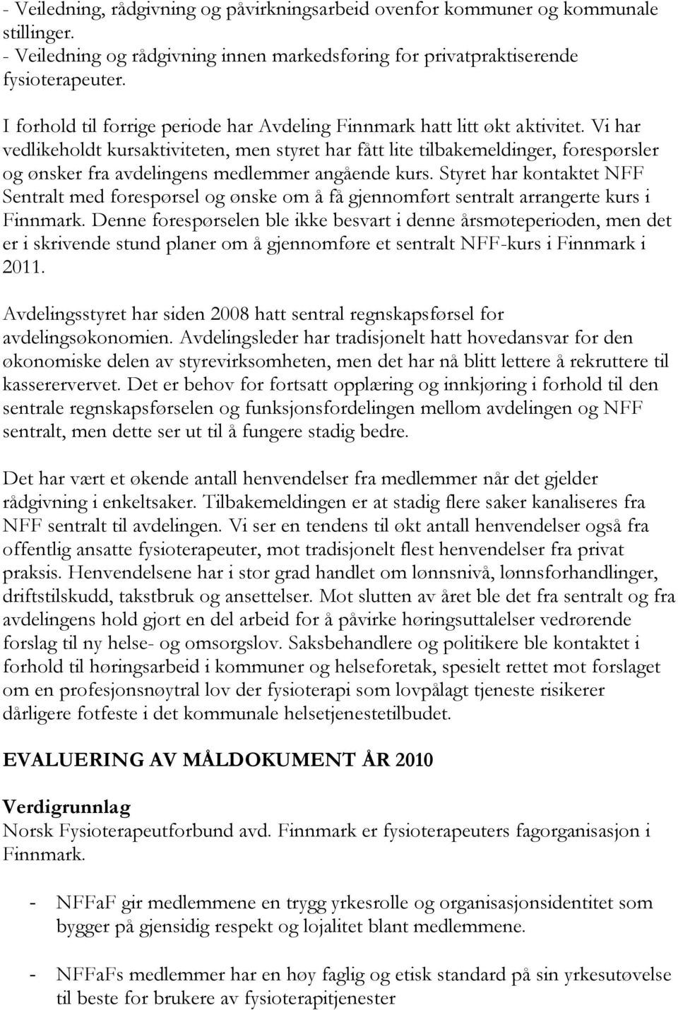 Vi har vedlikeholdt kursaktiviteten, men styret har fått lite tilbakemeldinger, forespørsler og ønsker fra avdelingens medlemmer angående kurs.