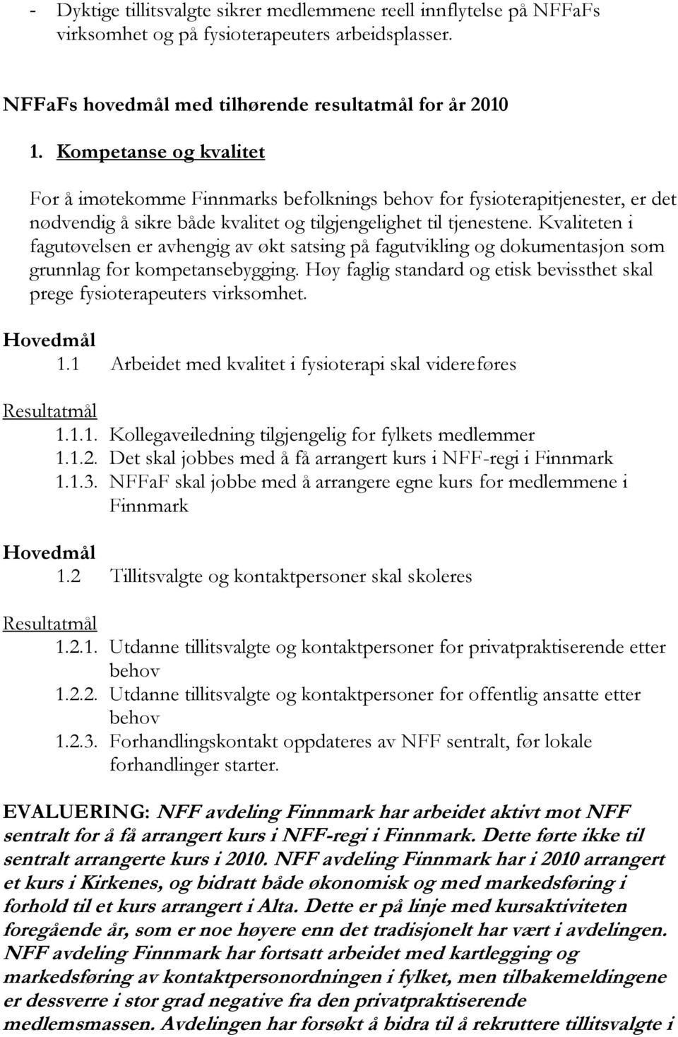 Kvaliteten i fagutøvelsen er avhengig av økt satsing på fagutvikling og dokumentasjon som grunnlag for kompetansebygging.