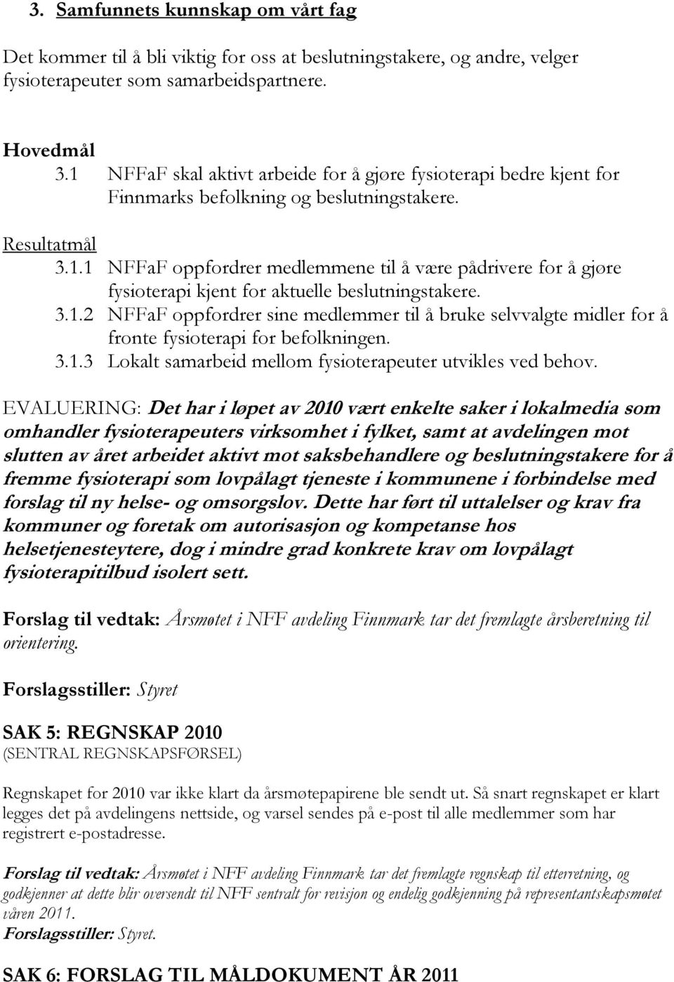 3.1.2 NFFaF oppfordrer sine medlemmer til å bruke selvvalgte midler for å fronte fysioterapi for befolkningen. 3.1.3 Lokalt samarbeid mellom fysioterapeuter utvikles ved behov.