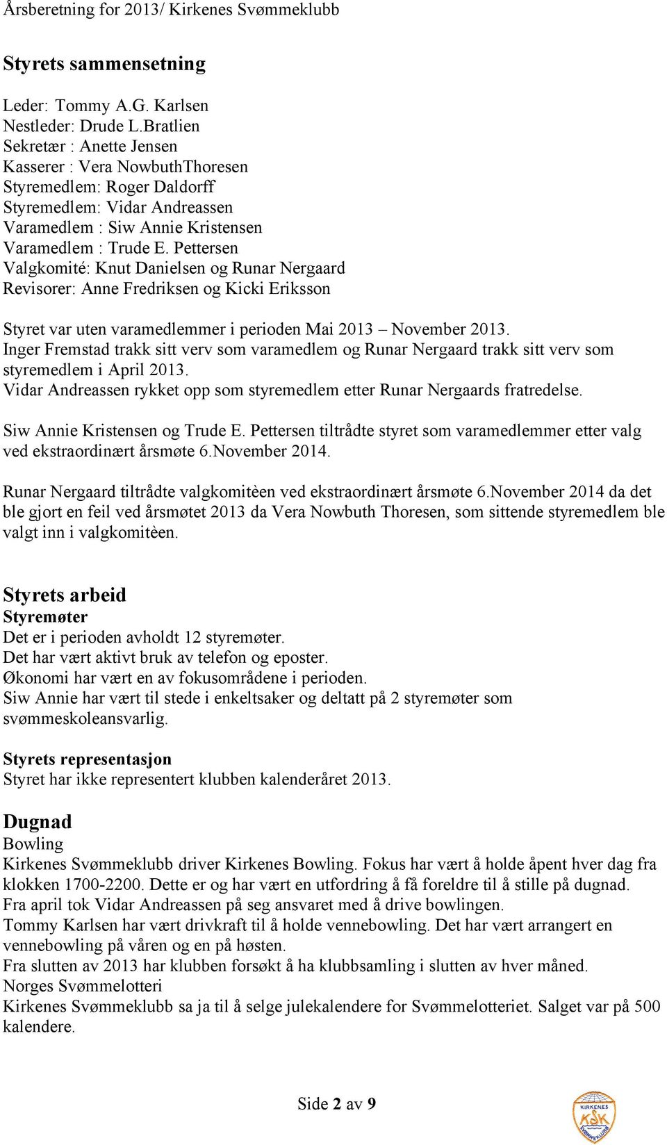 Pettersen Valgkomité: Knut Danielsen og Runar Nergaard Revisorer: Anne Fredriksen og Kicki Eriksson Styret var uten varamedlemmer i perioden Mai 2013 November 2013.