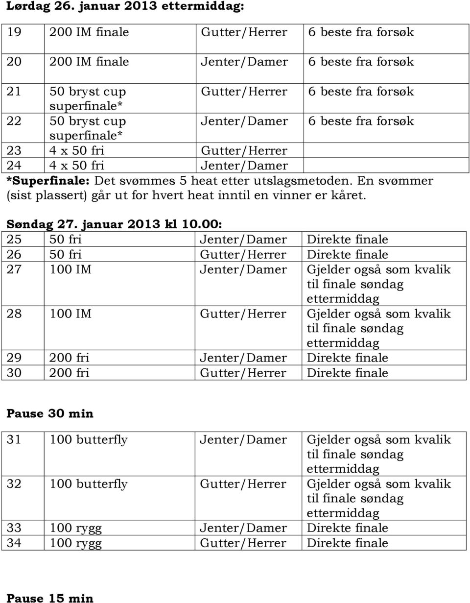 Jenter/Damer 6 beste fra forsøk superfinale* 23 4 x 50 fri Gutter/Herrer 24 4 x 50 fri Jenter/Damer *Superfinale: Det svømmes 5 heat etter utslagsmetoden.