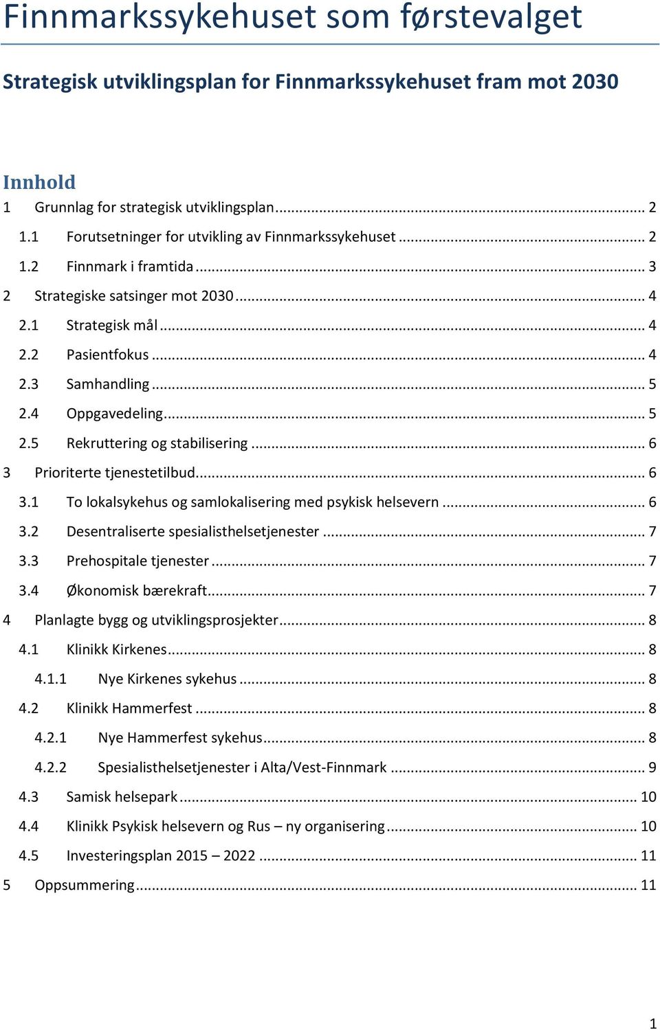 4 Oppgavedeling... 5 2.5 Rekruttering og stabilisering... 6 3 Prioriterte tjenestetilbud... 6 3.1 To lokalsykehus og samlokalisering med psykisk helsevern... 6 3.2 Desentraliserte spesialisthelsetjenester.