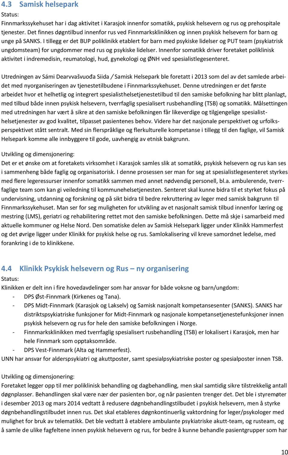 I tillegg er det BUP poliklinikk etablert for barn med psykiske lidelser og PUT team (psykiatrisk ungdomsteam) for ungdommer med rus og psykiske lidelser.