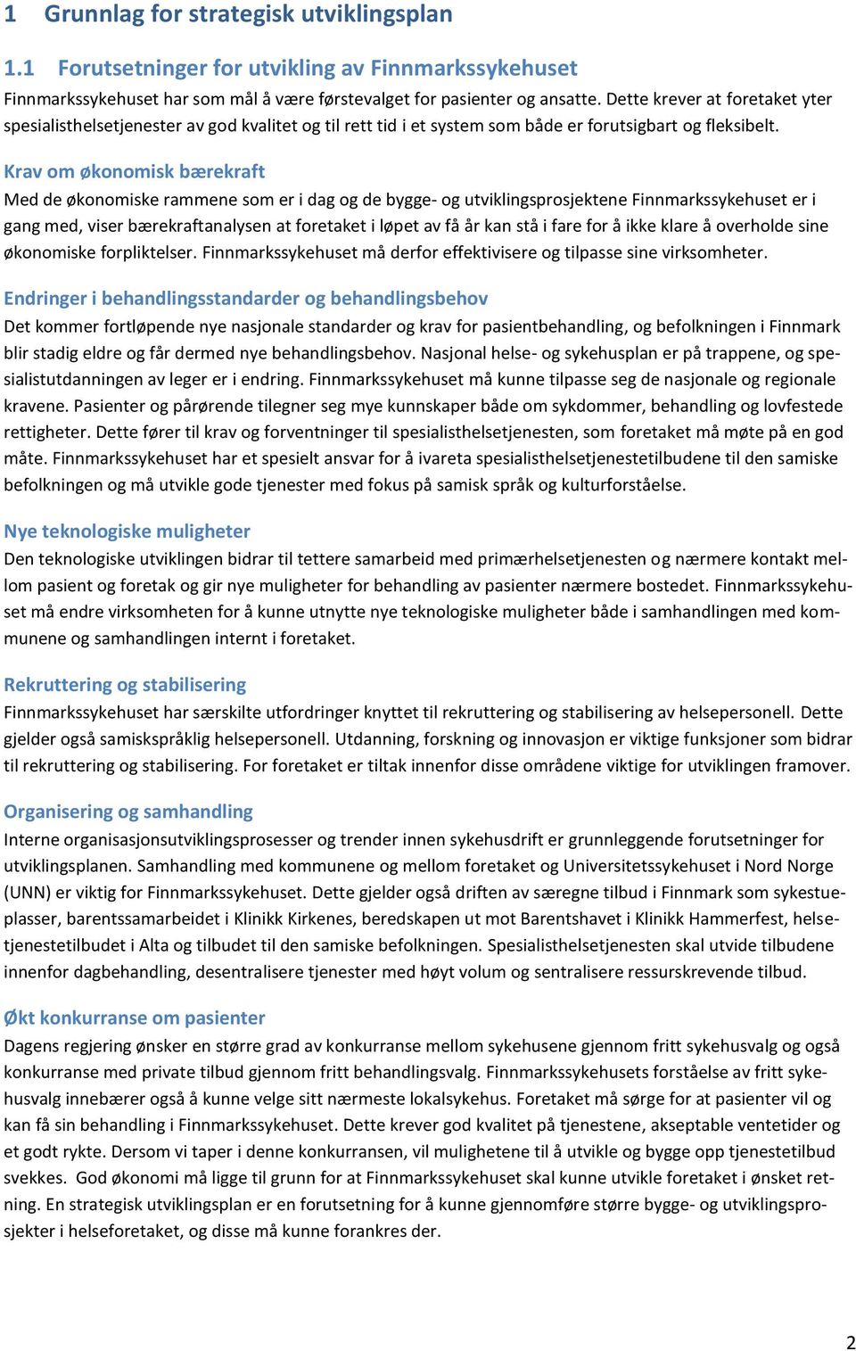 Krav om økonomisk bærekraft Med de økonomiske rammene som er i dag og de bygge- og utviklingsprosjektene Finnmarkssykehuset er i gang med, viser bærekraftanalysen at foretaket i løpet av få år kan