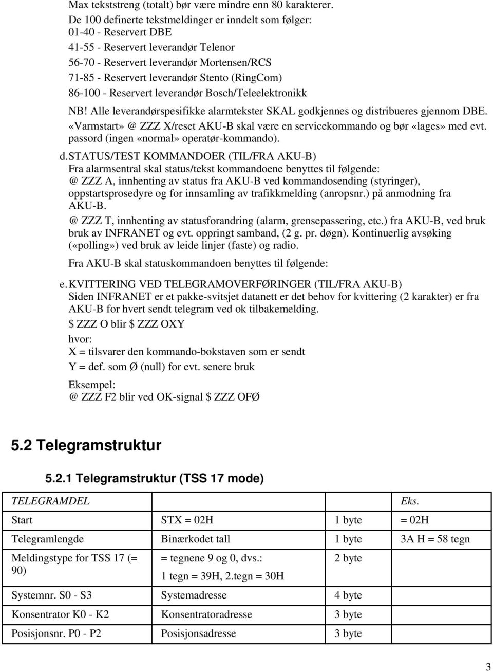 (RingCom) 86-100 - Reservert leverandør Bosch/Teleelektronikk NB! Alle leverandørspesifikke alarmtekster SKAL godkjennes og distribueres gjennom DBE.