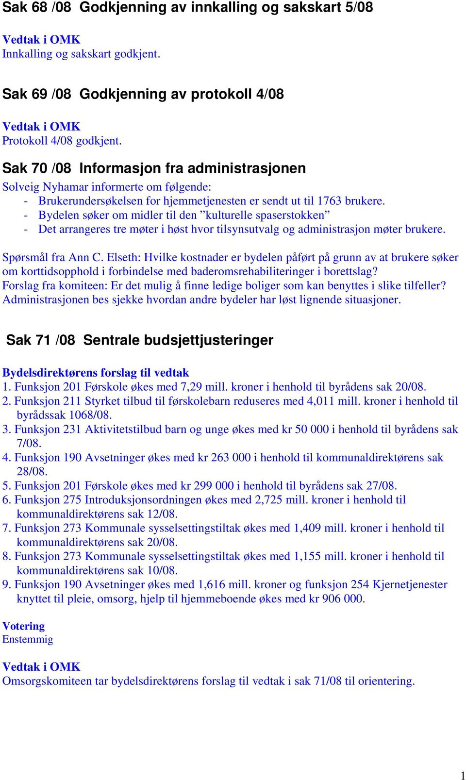 - Bydelen søker om midler til den kulturelle spaserstokken - Det arrangeres tre møter i høst hvor tilsynsutvalg og administrasjon møter brukere. Spørsmål fra Ann C.