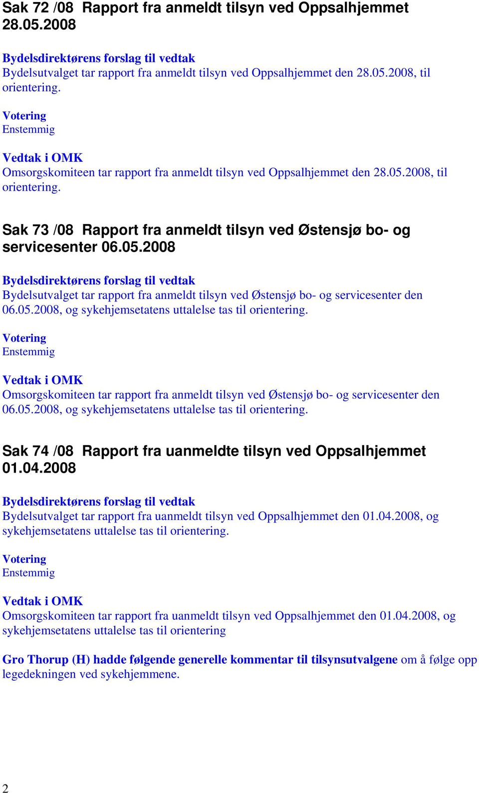 05.2008, og sykehjemsetatens uttalelse tas til Sak 74 /08 Rapport fra uanmeldte tilsyn ved Oppsalhjemmet 01.04.