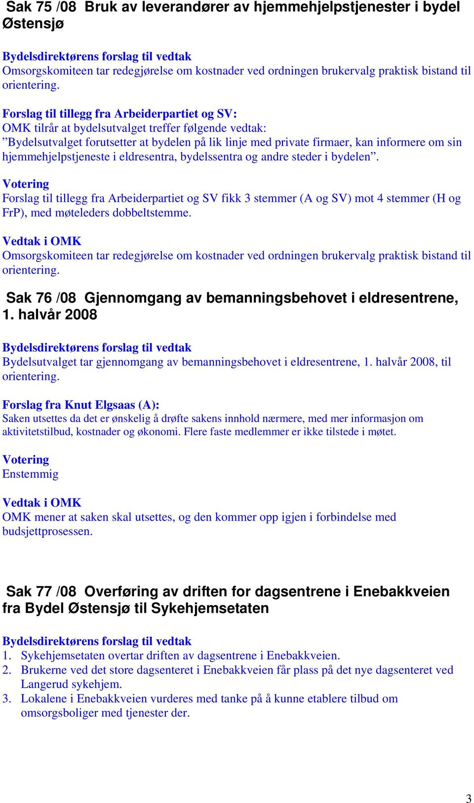 eldresentra, bydelssentra og andre steder i bydelen. Forslag til tillegg fra Arbeiderpartiet og SV fikk 3 stemmer (A og SV) mot 4 stemmer (H og FrP), med møteleders dobbeltstemme.