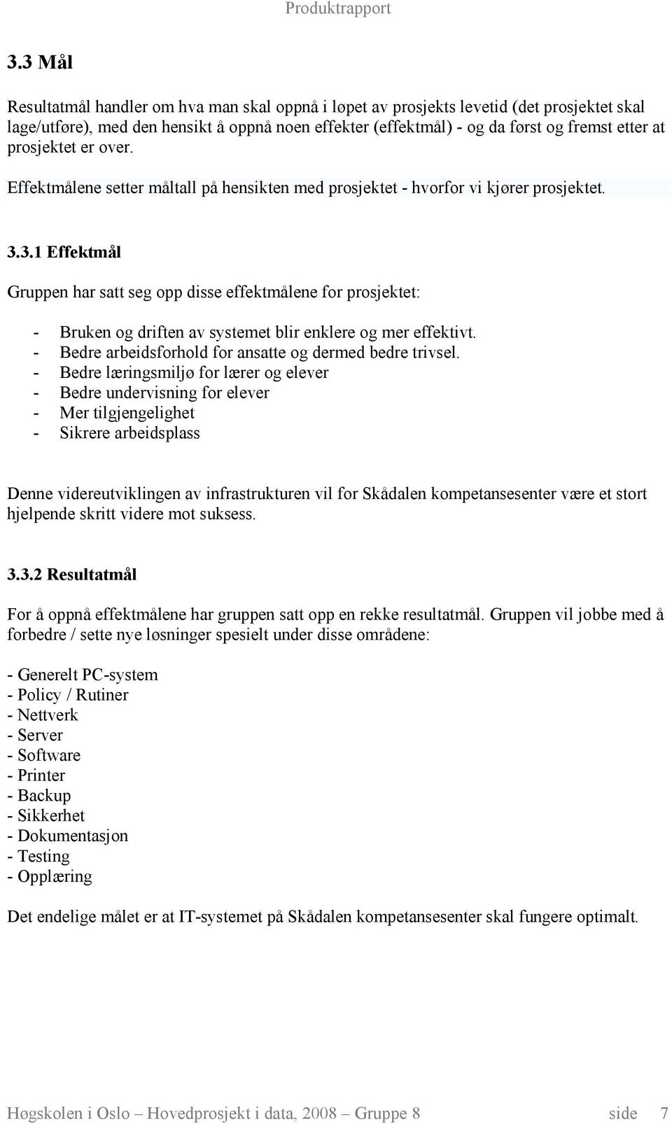 3.1 Effektmål Gruppen har satt seg opp disse effektmålene for prosjektet: - Bruken og driften av systemet blir enklere og mer effektivt. - Bedre arbeidsforhold for ansatte og dermed bedre trivsel.