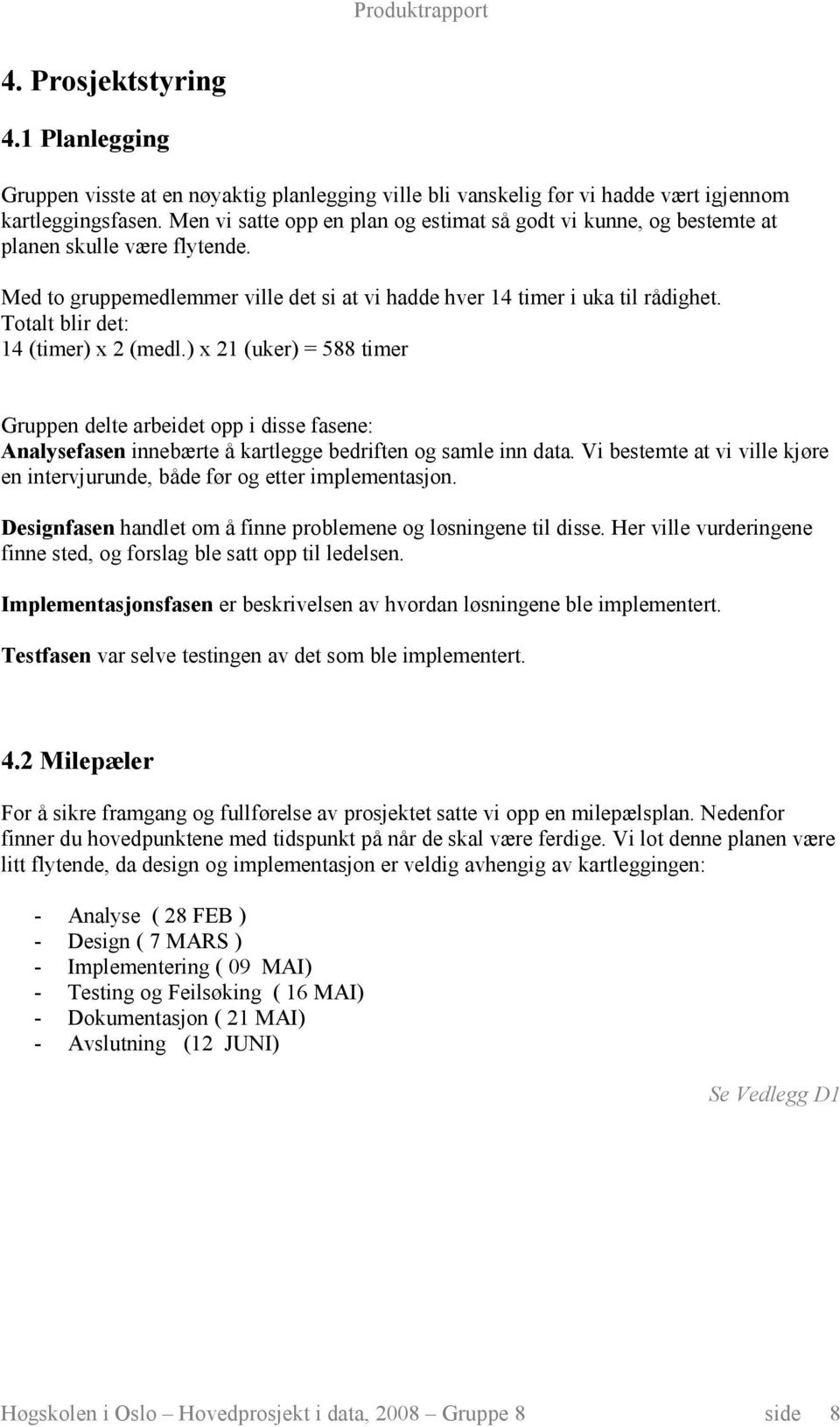 Totalt blir det: 14 (timer) x 2 (medl.) x 21 (uker) = 588 timer Gruppen delte arbeidet opp i disse fasene: Analysefasen innebærte å kartlegge bedriften og samle inn data.