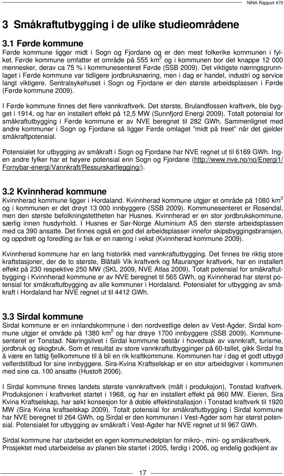 Det viktigste næringsgrunnlaget i Førde kommune var tidligere jordbruksnæring, men i dag er handel, industri og service langt viktigere.