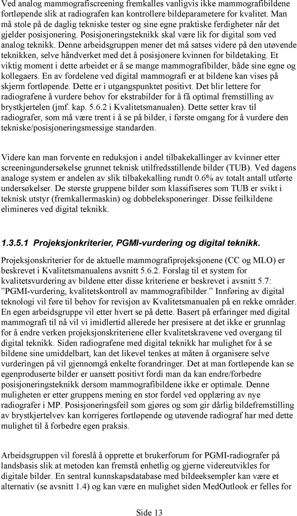 Denne arbeidsgruppen mener det må satses videre på den utøvende teknikken, selve håndverket med det å posisjonere kvinnen for bildetaking.