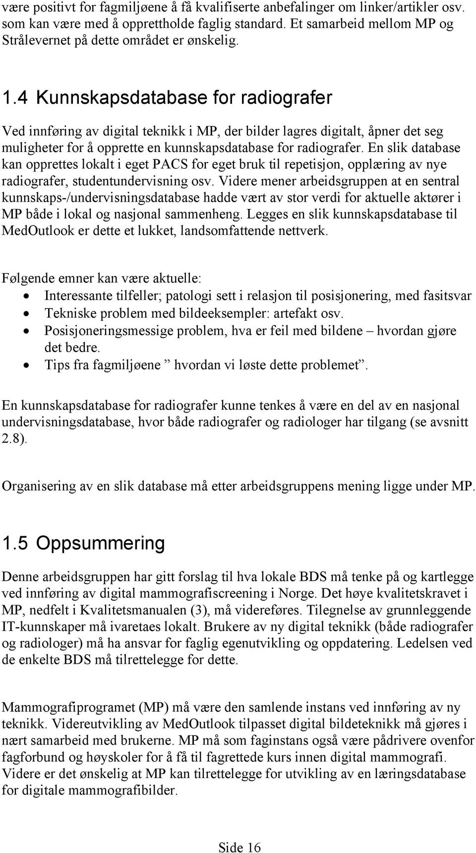 4 Kunnskapsdatabase for radiografer Ved innføring av digital teknikk i MP, der bilder lagres digitalt, åpner det seg muligheter for å opprette en kunnskapsdatabase for radiografer.