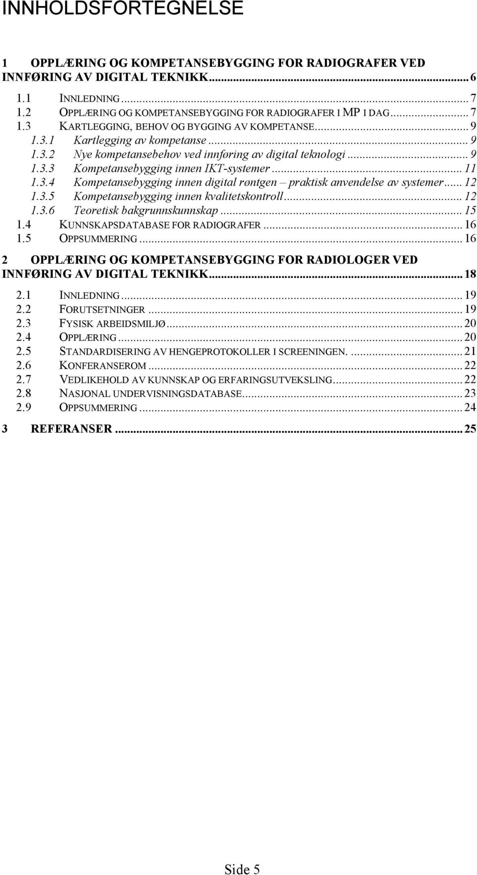 .. 12 1.3.5 Kompetansebygging innen kvalitetskontroll... 12 1.3.6 Teoretisk bakgrunnskunnskap... 15 1.4 KUNNSKAPSDATABASE FOR RADIOGRAFER... 16 1.5 OPPSUMMERING.