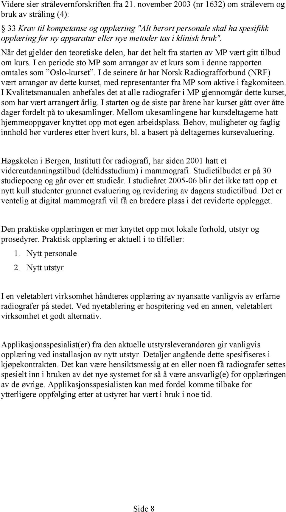 bruk". Når det gjelder den teoretiske delen, har det helt fra starten av MP vært gitt tilbud om kurs. I en periode sto MP som arrangør av et kurs som i denne rapporten omtales som Oslo-kurset.