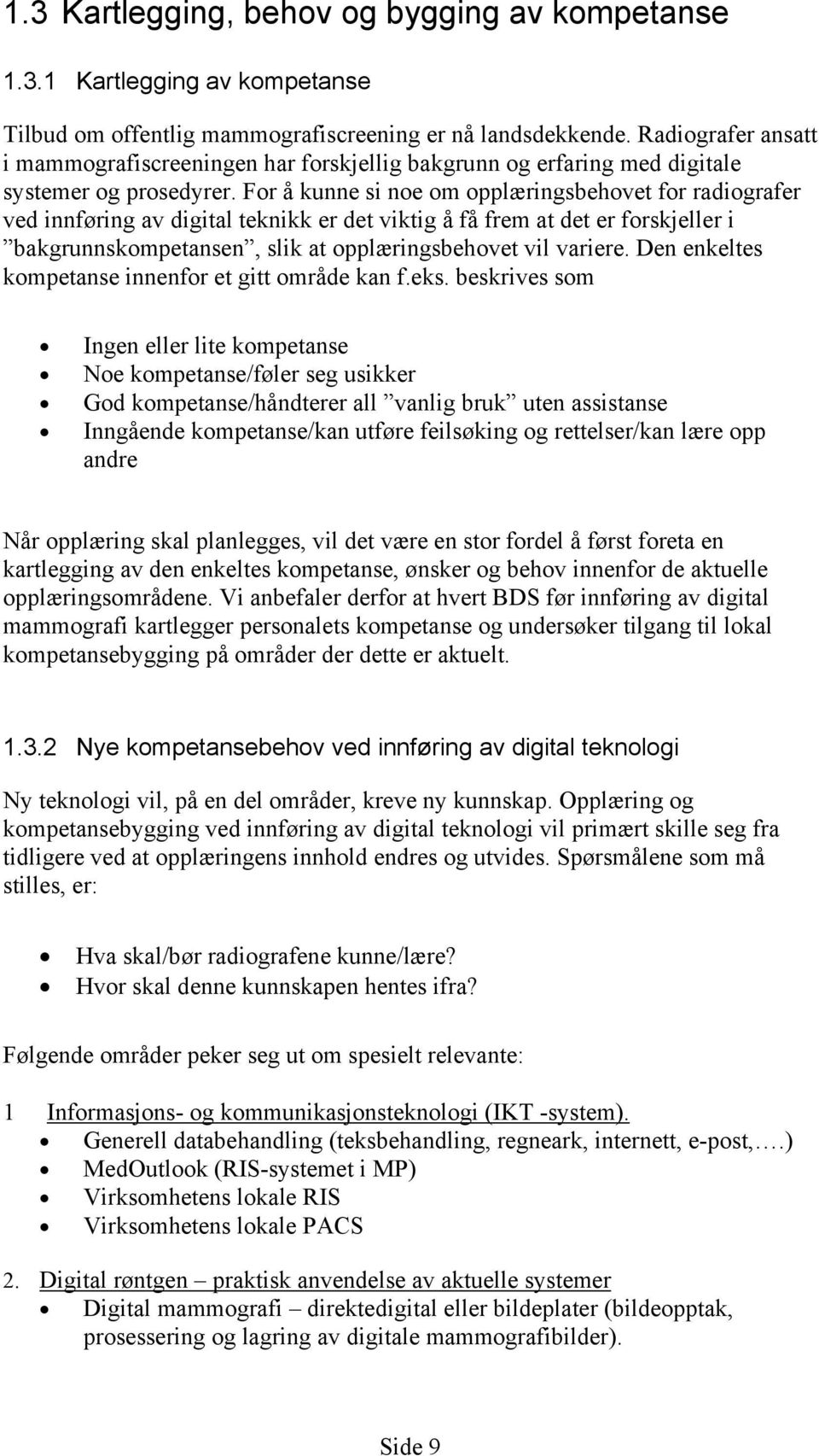 For å kunne si noe om opplæringsbehovet for radiografer ved innføring av digital teknikk er det viktig å få frem at det er forskjeller i bakgrunnskompetansen, slik at opplæringsbehovet vil variere.