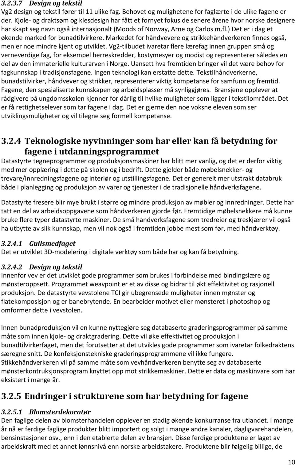 ) Det er i dag et økende marked for bunadtilvirkere. Markedet for håndvevere og strikkehåndverkeren finnes også, men er noe mindre kjent og utviklet.