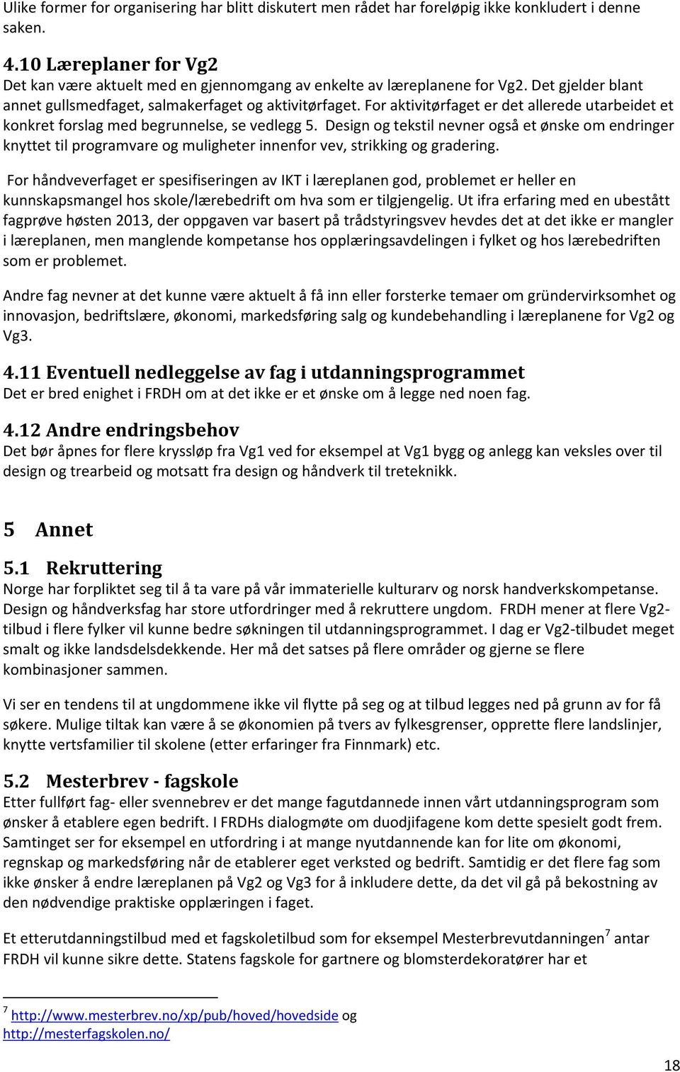 For aktivitørfaget er det allerede utarbeidet et konkret forslag med begrunnelse, se vedlegg 5.