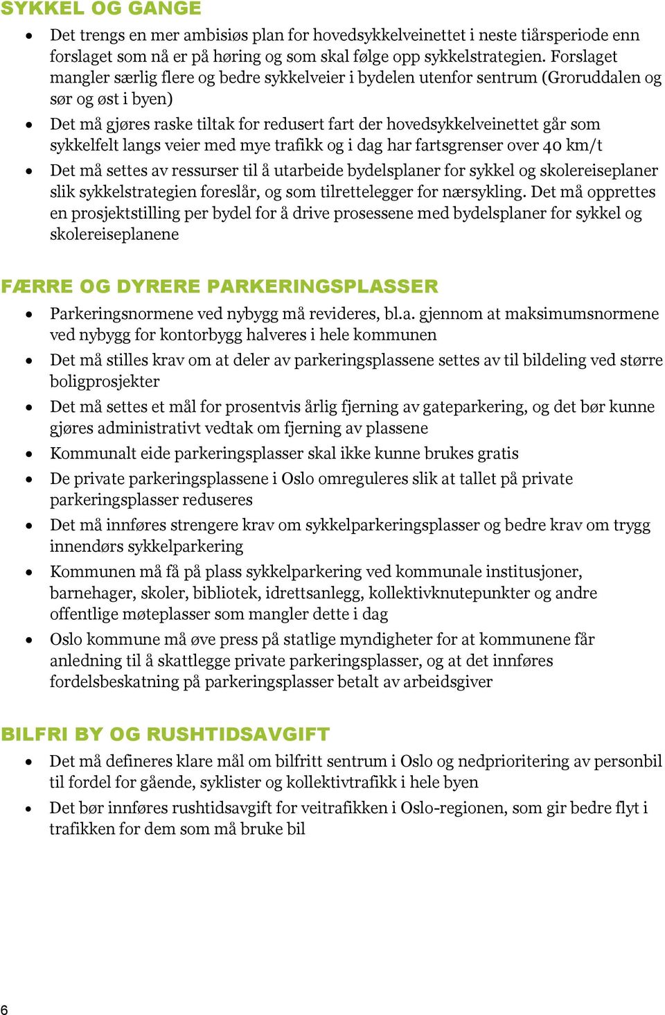 sykkelfelt langs veier med mye trafikk og i dag har fartsgrenser over 40 km/t Det må settes av ressurser til å utarbeide bydelsplaner for sykkel og skolereiseplaner slik sykkelstrategien foreslår, og