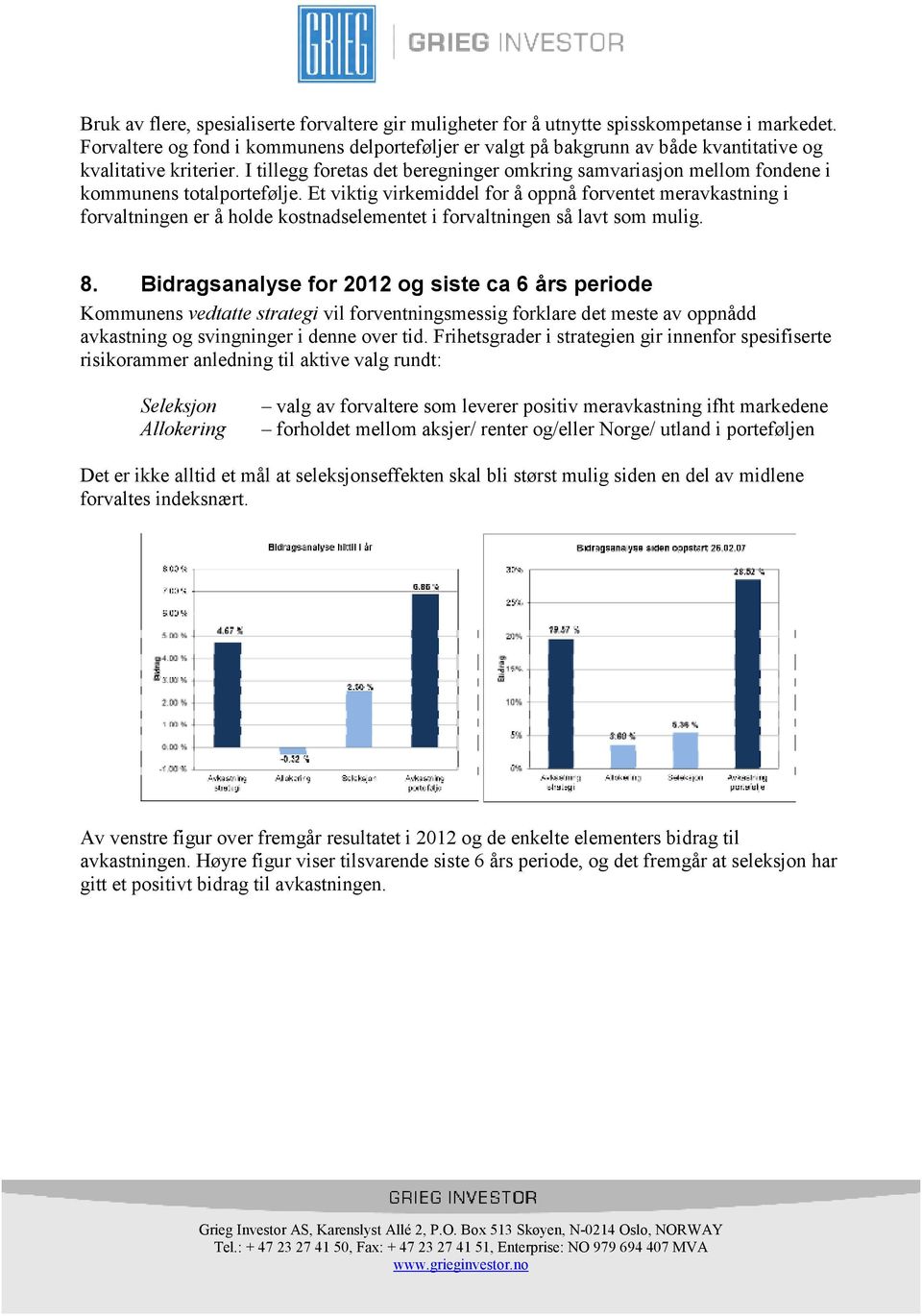 I tillegg foretas det beregninger omkring samvariasjon mellom fondene i kommunens totalportefølje.