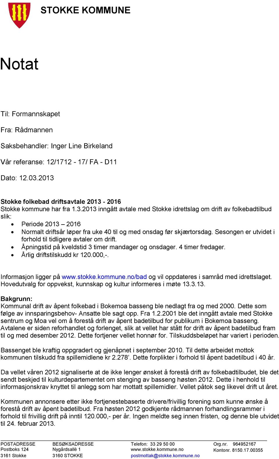 Sesongen er utvidet i forhold til tidligere avtaler om drift. Åpningstid på kveldstid 3 timer mandager og onsdager. 4 timer fredager. Årlig driftstilskudd kr 120.000,-. Informasjon ligger på www.