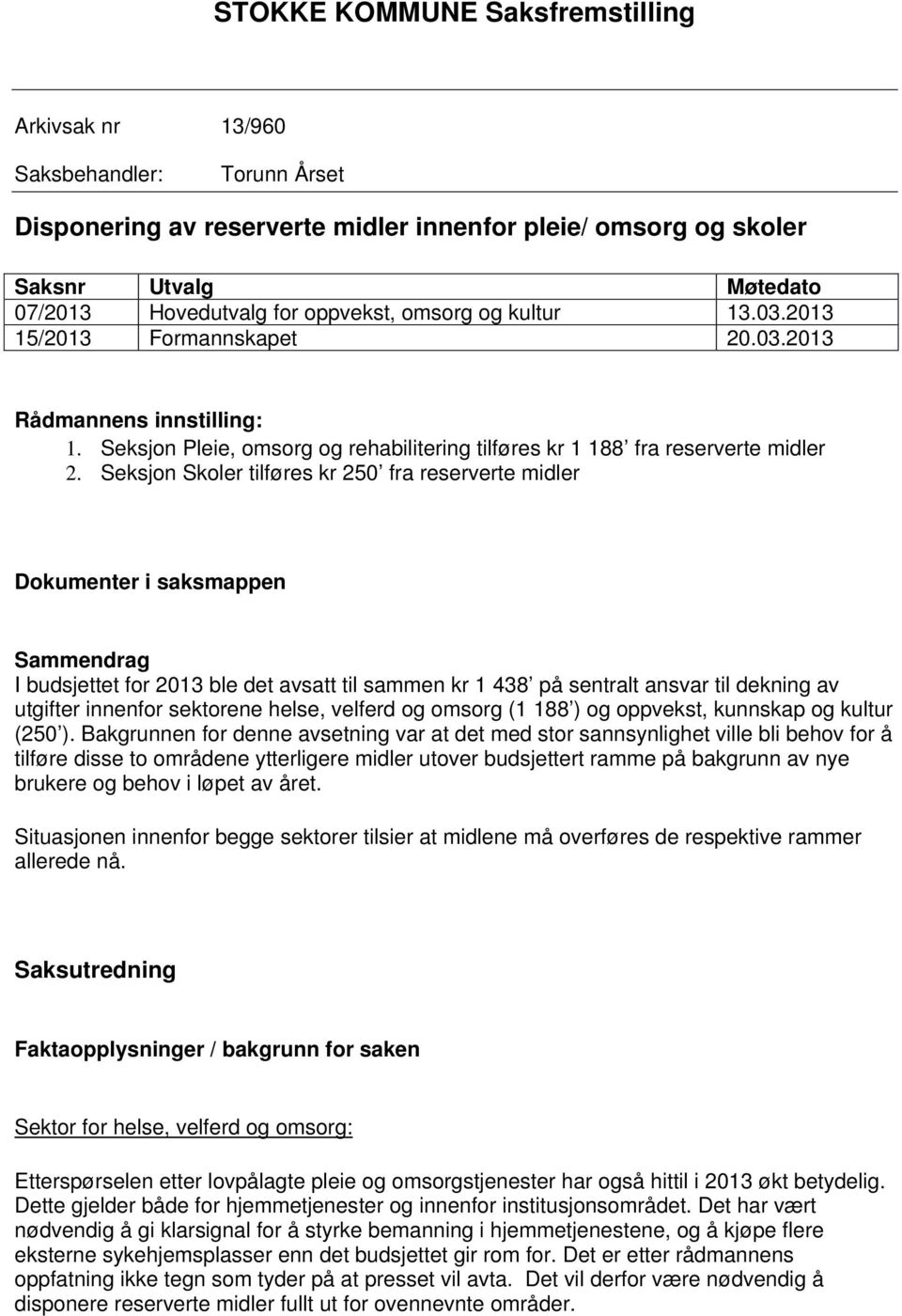 Seksjon Skoler tilføres kr 250 fra reserverte midler Dokumenter i saksmappen Sammendrag I budsjettet for 2013 ble det avsatt til sammen kr 1 438 på sentralt ansvar til dekning av utgifter innenfor