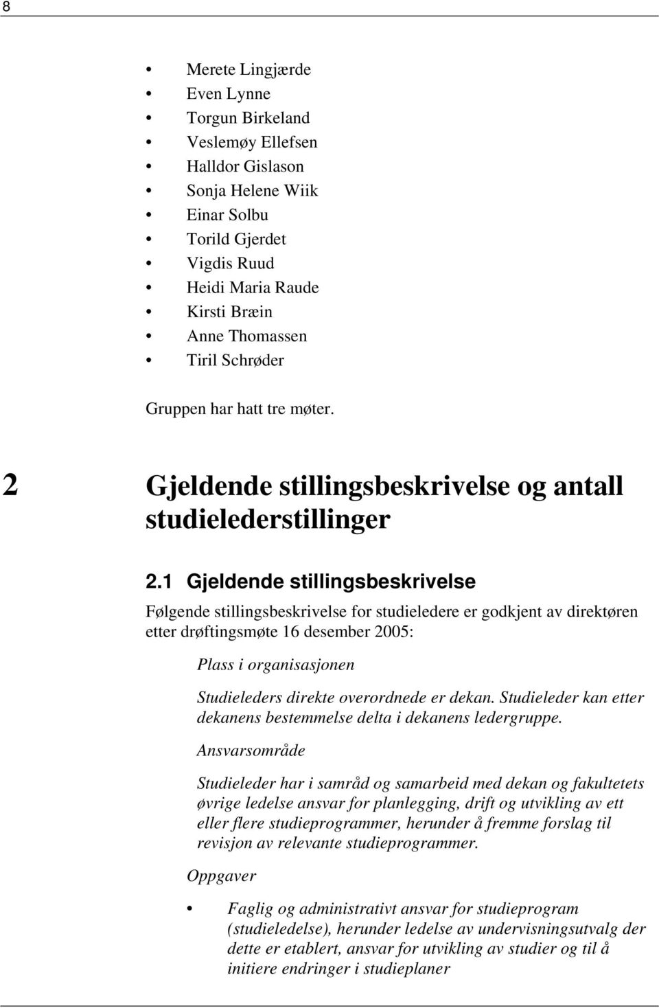 1 Gjeldende stillingsbeskrivelse Følgende stillingsbeskrivelse for studieledere er godkjent av direktøren etter drøftingsmøte 16 desember 2005: Plass i organisasjonen Studieleders direkte overordnede