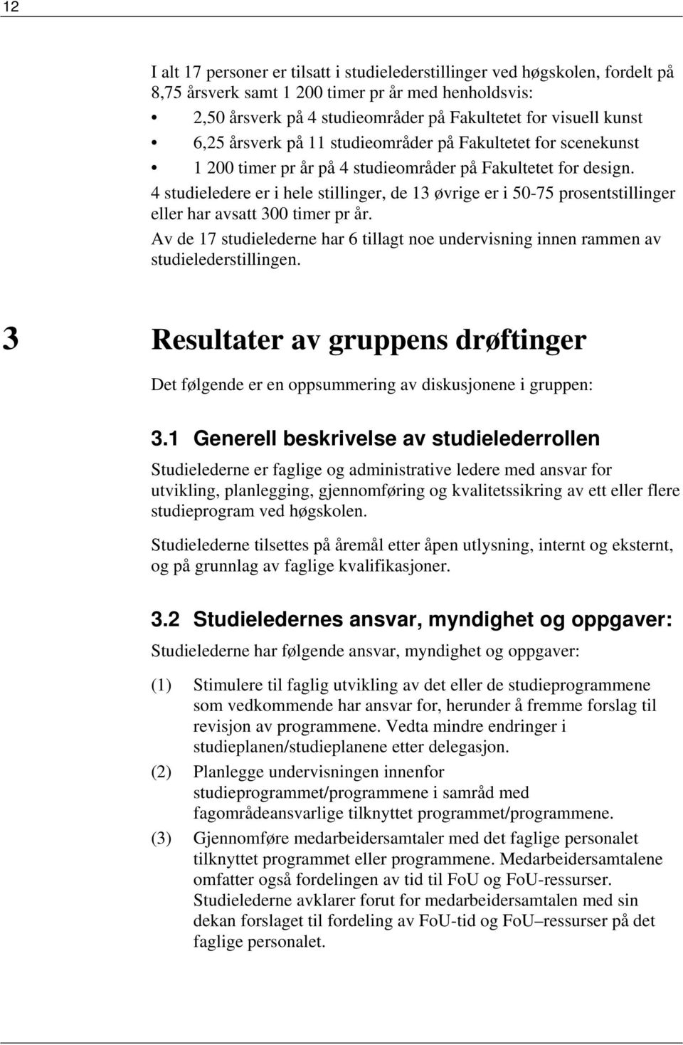 4 studieledere er i hele stillinger, de 13 øvrige er i 50-75 prosentstillinger eller har avsatt 300 timer pr år.