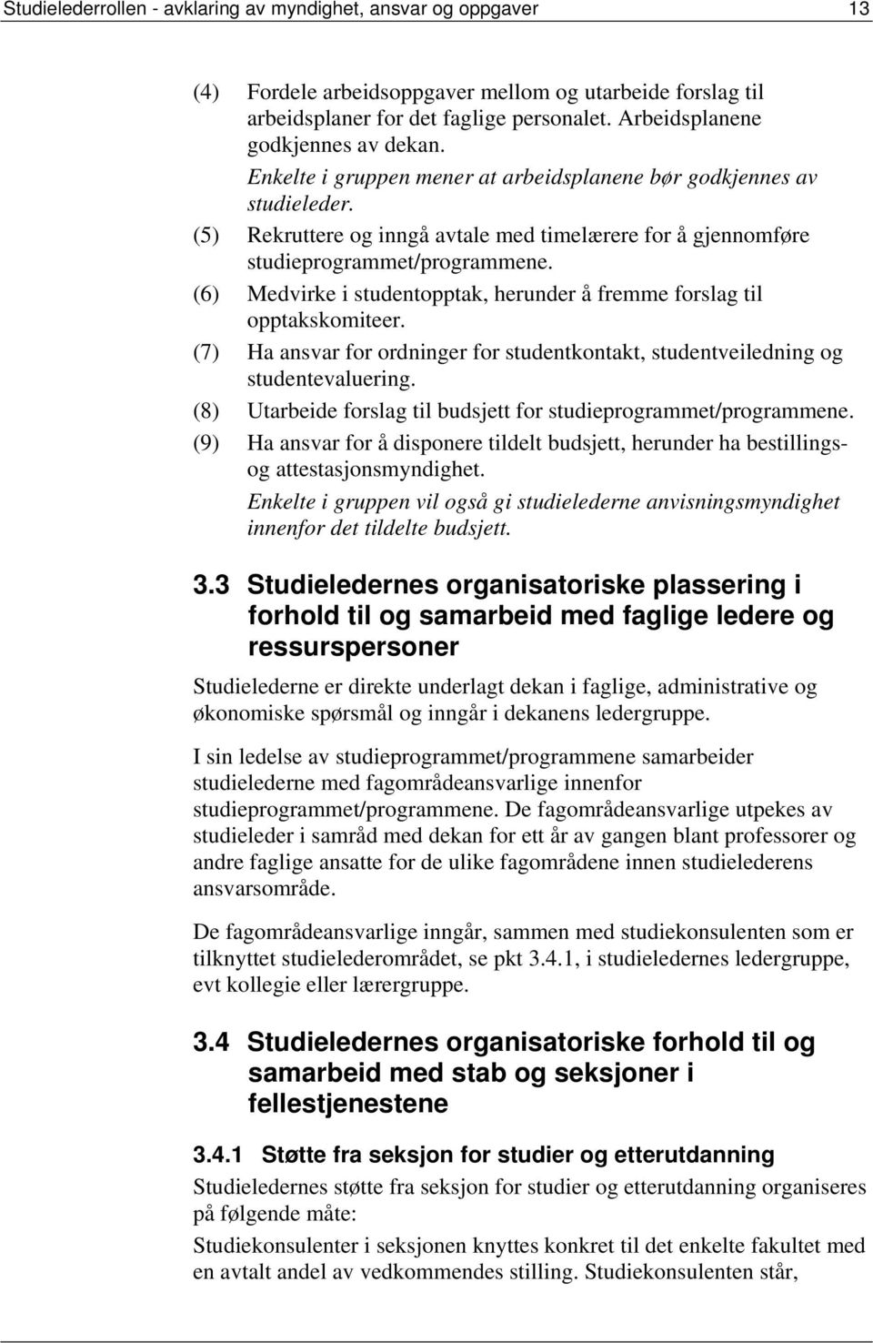 (5) Rekruttere og inngå avtale med timelærere for å gjennomføre studieprogrammet/programmene. (6) Medvirke i studentopptak, herunder å fremme forslag til opptakskomiteer.