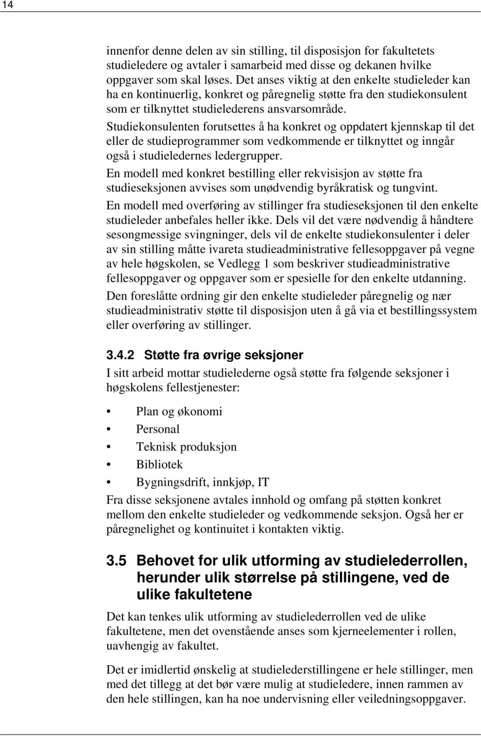 Studiekonsulenten forutsettes å ha konkret og oppdatert kjennskap til det eller de studieprogrammer som vedkommende er tilknyttet og inngår også i studieledernes ledergrupper.