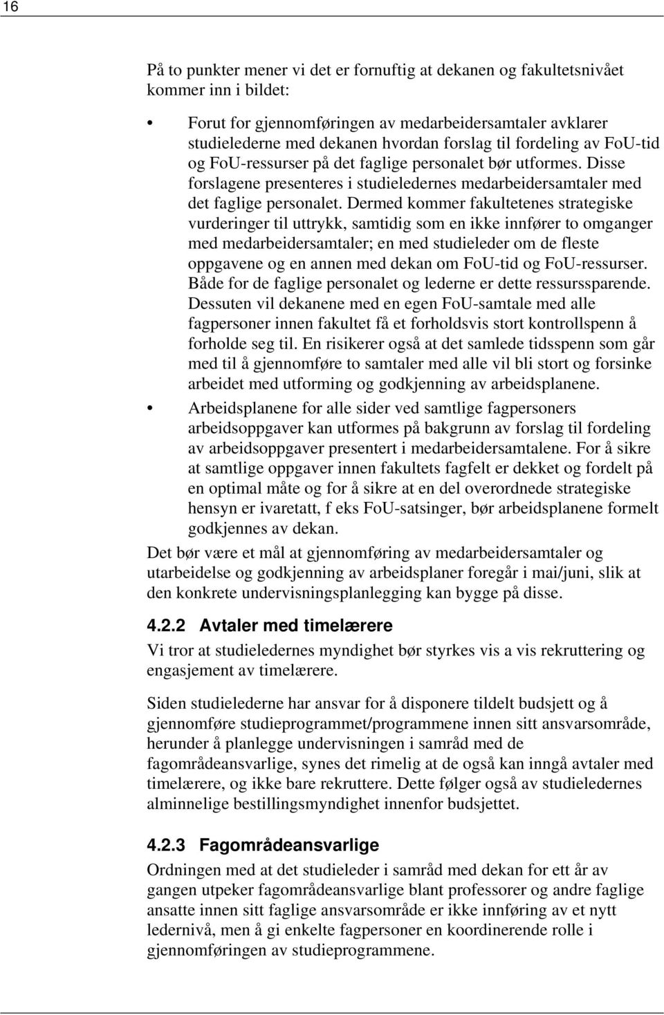 Dermed kommer fakultetenes strategiske vurderinger til uttrykk, samtidig som en ikke innfører to omganger med medarbeidersamtaler; en med studieleder om de fleste oppgavene og en annen med dekan om