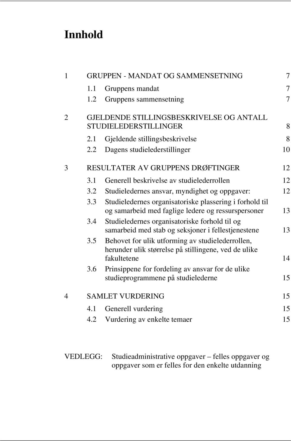 2 Studieledernes ansvar, myndighet og oppgaver: 12 3.3 Studieledernes organisatoriske plassering i forhold til og samarbeid med faglige ledere og ressurspersoner 13 3.