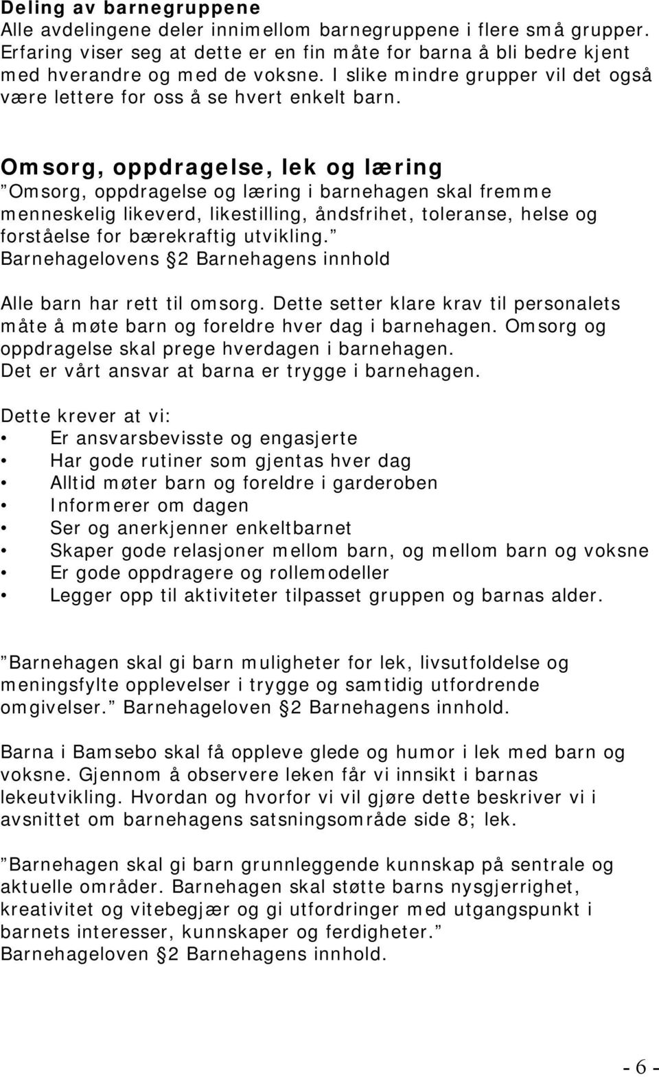 Omsorg, oppdragelse, lek og læring Omsorg, oppdragelse og læring i barnehagen skal fremme menneskelig likeverd, likestilling, åndsfrihet, toleranse, helse og forståelse for bærekraftig utvikling.