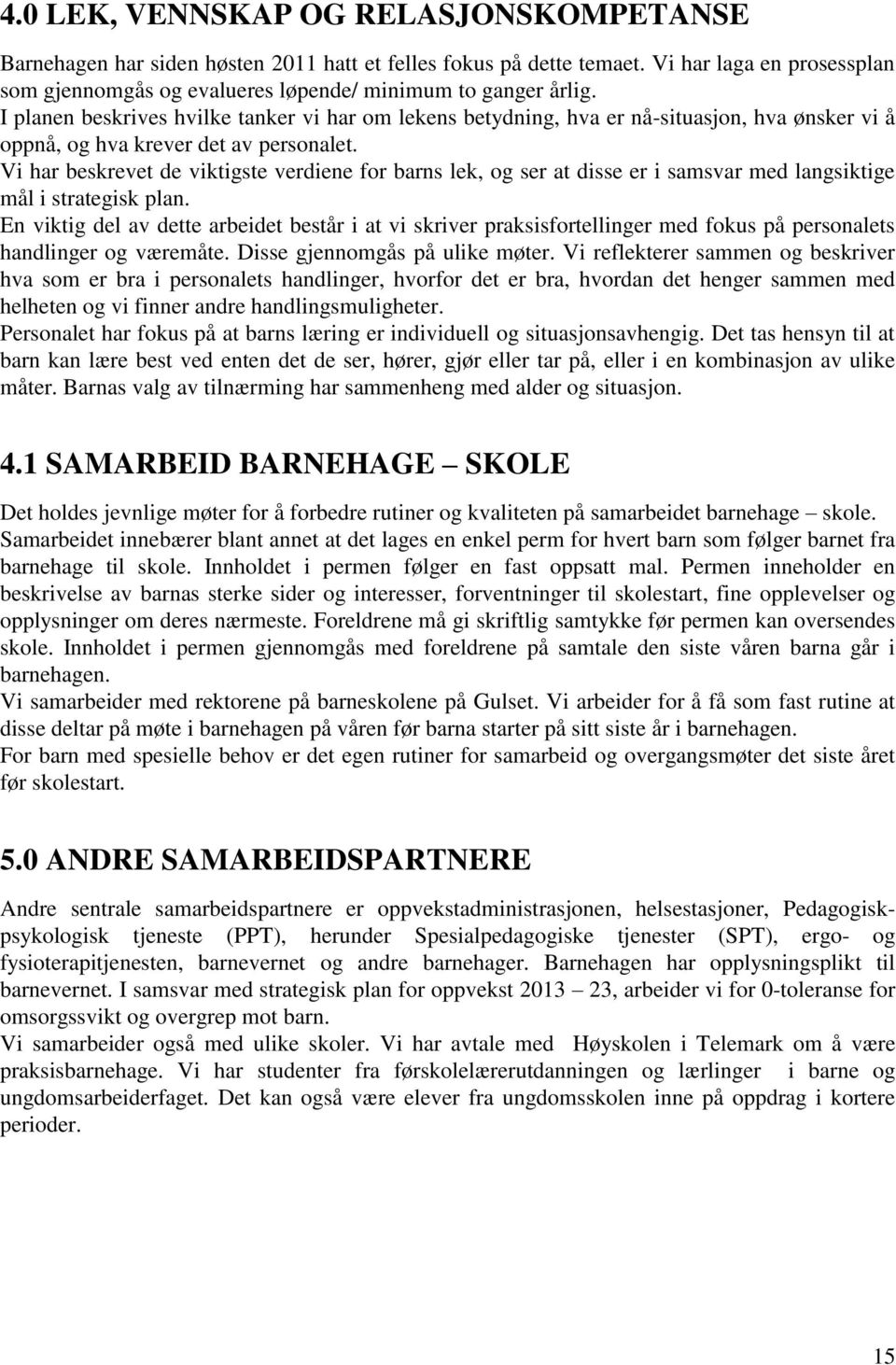 Vi har beskrevet de viktigste verdiene for barns lek, og ser at disse er i samsvar med langsiktige mål i strategisk plan.