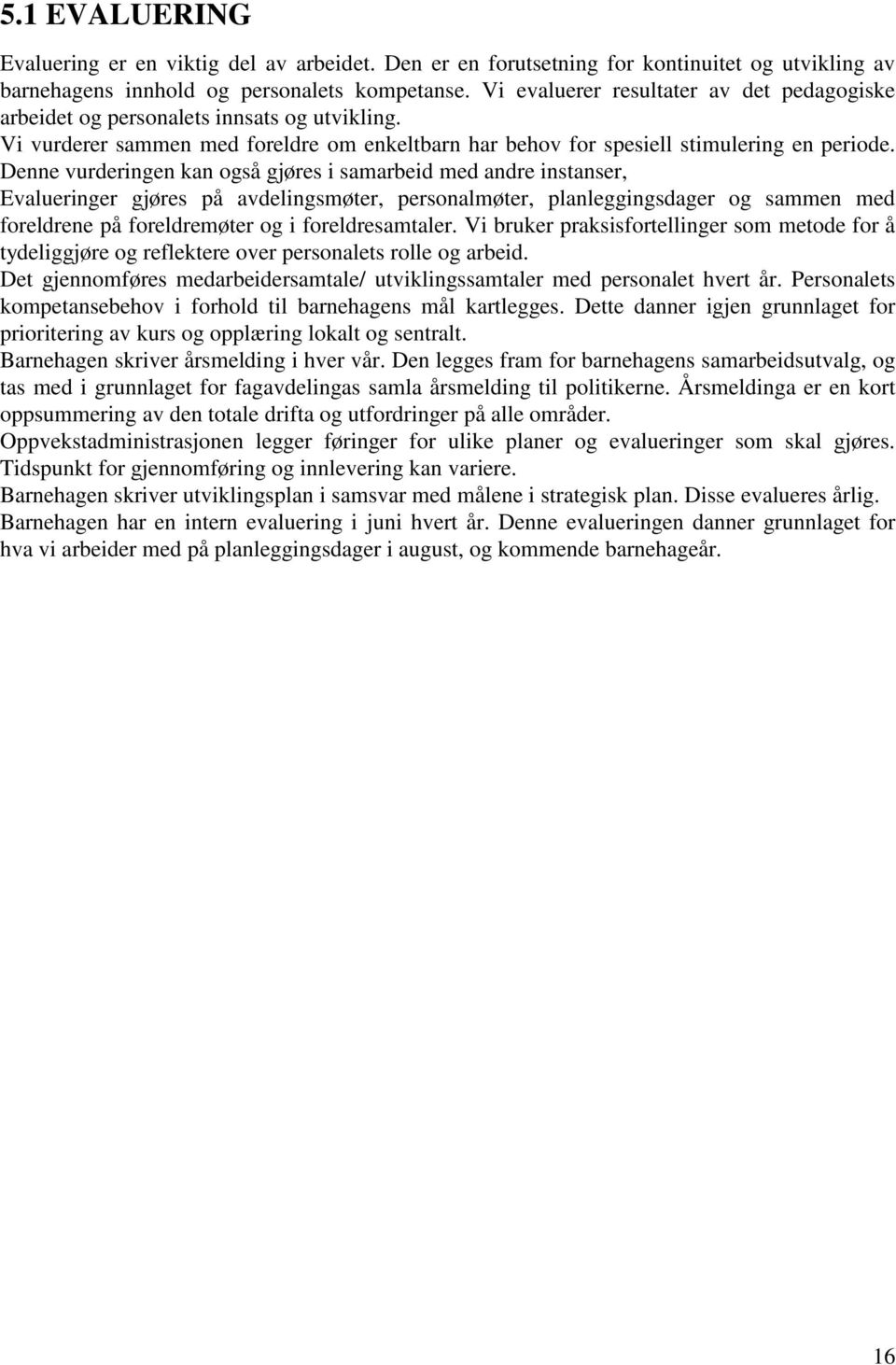 Denne vurderingen kan også gjøres i samarbeid med andre instanser, Evalueringer gjøres på avdelingsmøter, personalmøter, planleggingsdager og sammen med foreldrene på foreldremøter og i