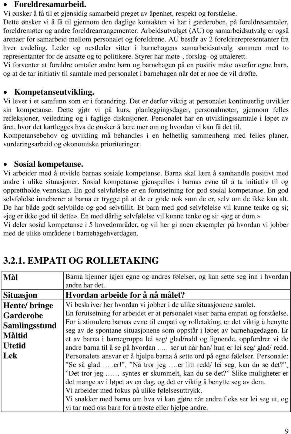 Arbeidsutvalget (AU) og samarbeidsutvalg er også arenaer for samarbeid mellom personalet og foreldrene. AU består av 2 foreldrerepresentanter fra hver avdeling.