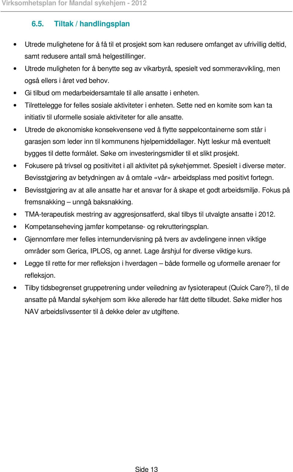 Tilrettelegge for felles sosiale aktiviteter i enheten. Sette ned en komite som kan ta initiativ til uformelle sosiale aktiviteter for alle ansatte.