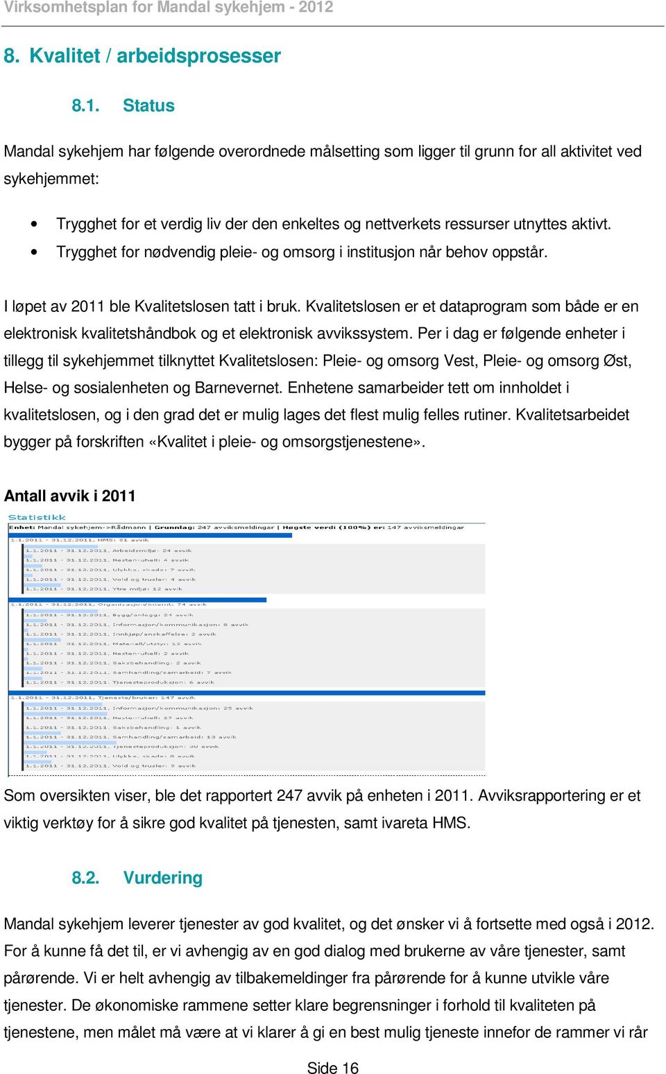 Trygghet for nødvendig pleie- og omsorg i institusjon når behov oppstår. I løpet av 2011 ble Kvalitetslosen tatt i bruk.