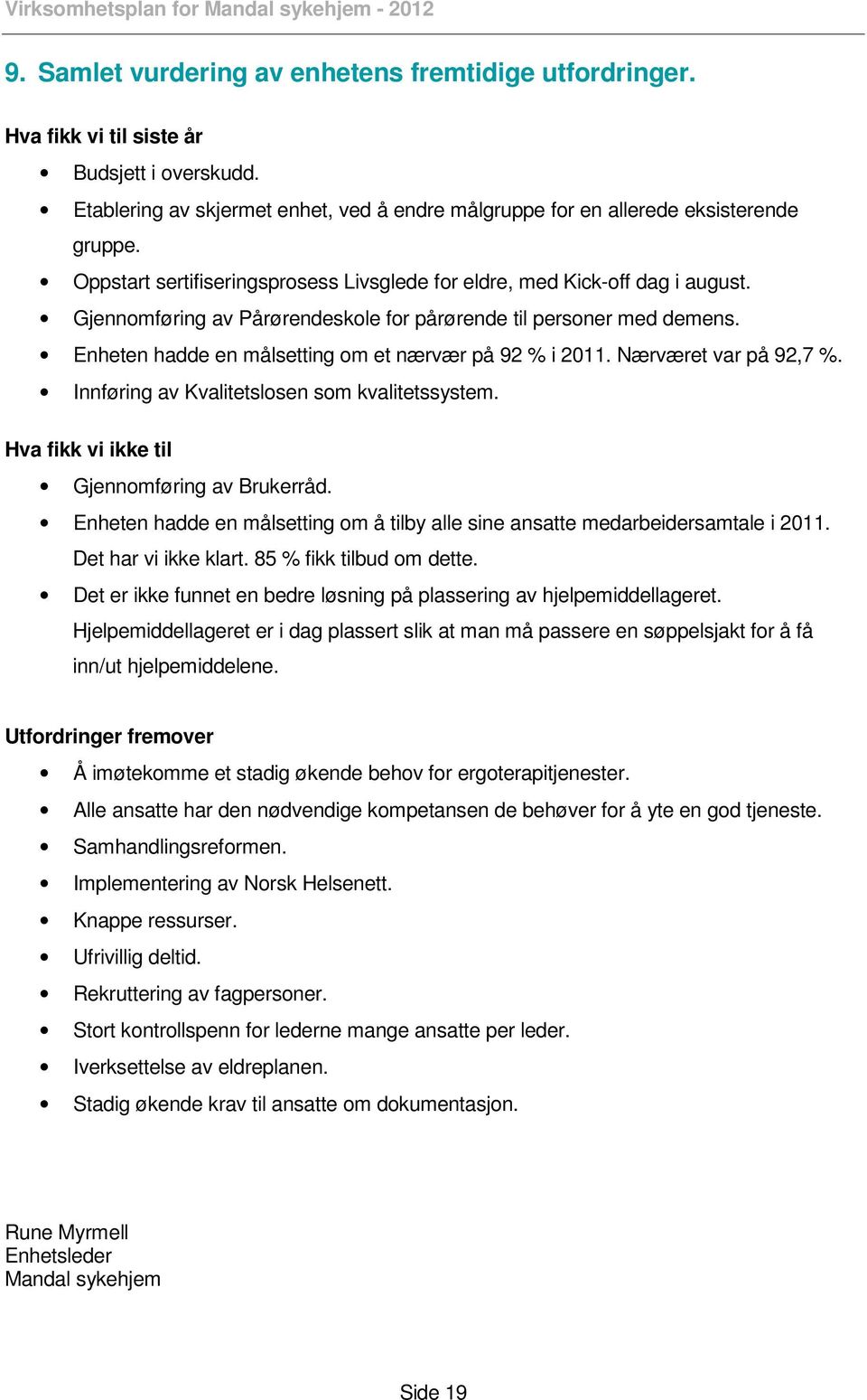 Enheten hadde en målsetting om et nærvær på 92 % i 2011. Nærværet var på 92,7 %. Innføring av Kvalitetslosen som kvalitetssystem. Hva fikk vi ikke til Gjennomføring av Brukerråd.