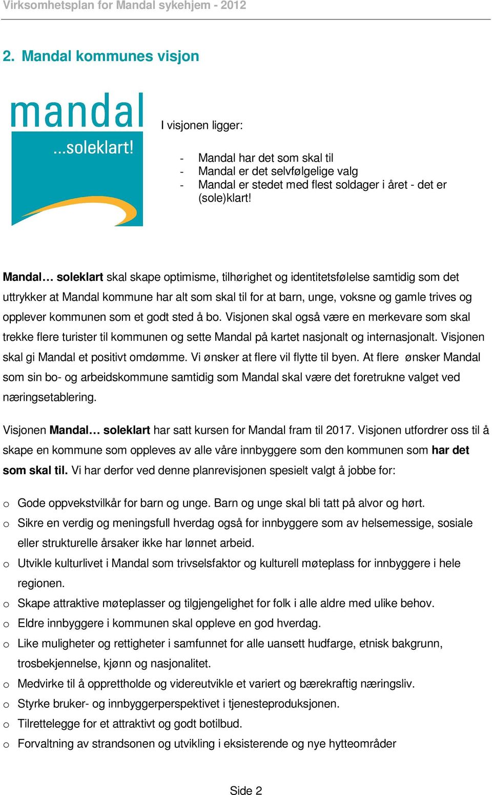 kommunen som et godt sted å bo. Visjonen skal også være en merkevare som skal trekke flere turister til kommunen og sette Mandal på kartet nasjonalt og internasjonalt.