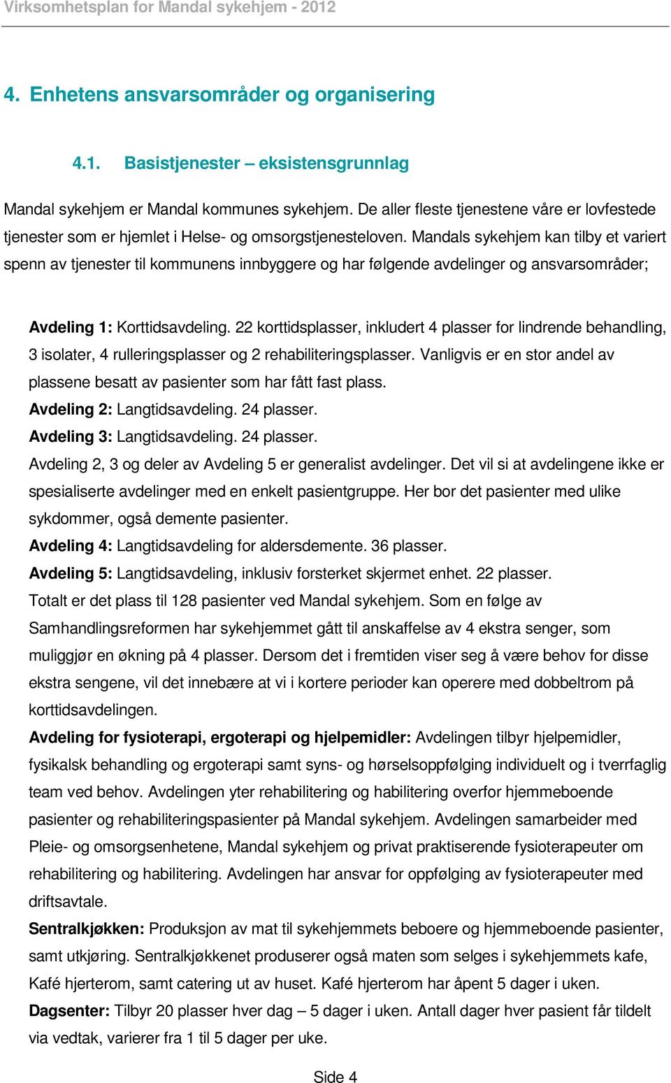 Mandals sykehjem kan tilby et variert spenn av tjenester til kommunens innbyggere og har følgende avdelinger og ansvarsområder; Avdeling 1: Korttidsavdeling.