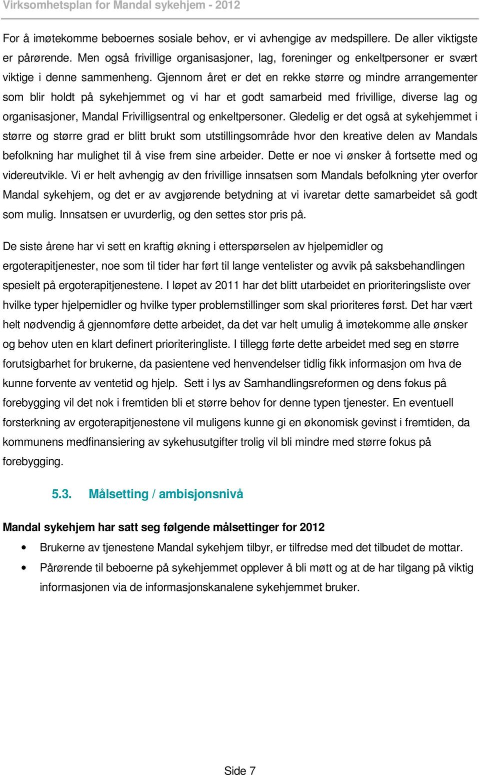 Gjennom året er det en rekke større og mindre arrangementer som blir holdt på sykehjemmet og vi har et godt samarbeid med frivillige, diverse lag og organisasjoner, Mandal Frivilligsentral og