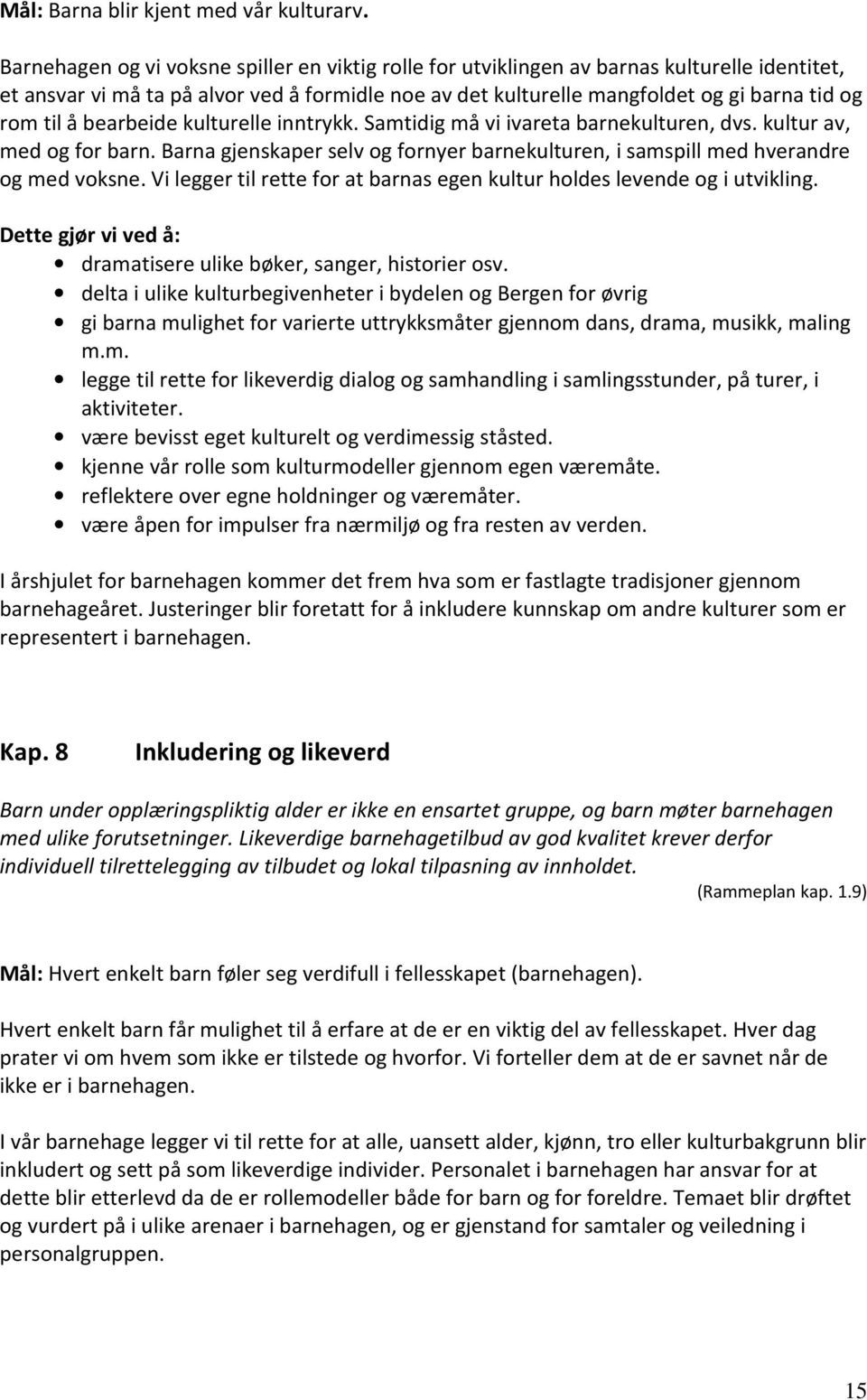 å bearbeide kulturelle inntrykk. Samtidig må vi ivareta barnekulturen, dvs. kultur av, med og for barn. Barna gjenskaper selv og fornyer barnekulturen, i samspill med hverandre og med voksne.