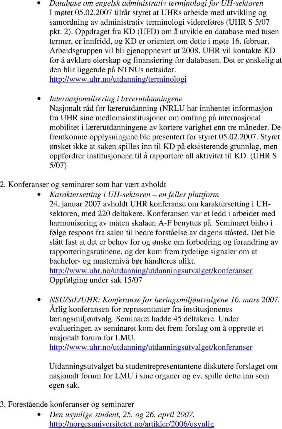 UHR vil kontakte KD for å avklare eierskap og finansiering for databasen. Det er ønskelig at den blir liggende på NTNUs nettsider. http://www.uhr.