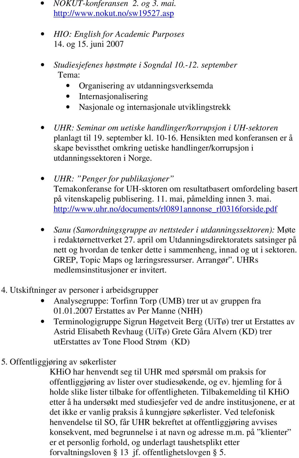 september kl. 10-16. Hensikten med konferansen er å skape bevissthet omkring uetiske handlinger/korrupsjon i utdanningssektoren i Norge.