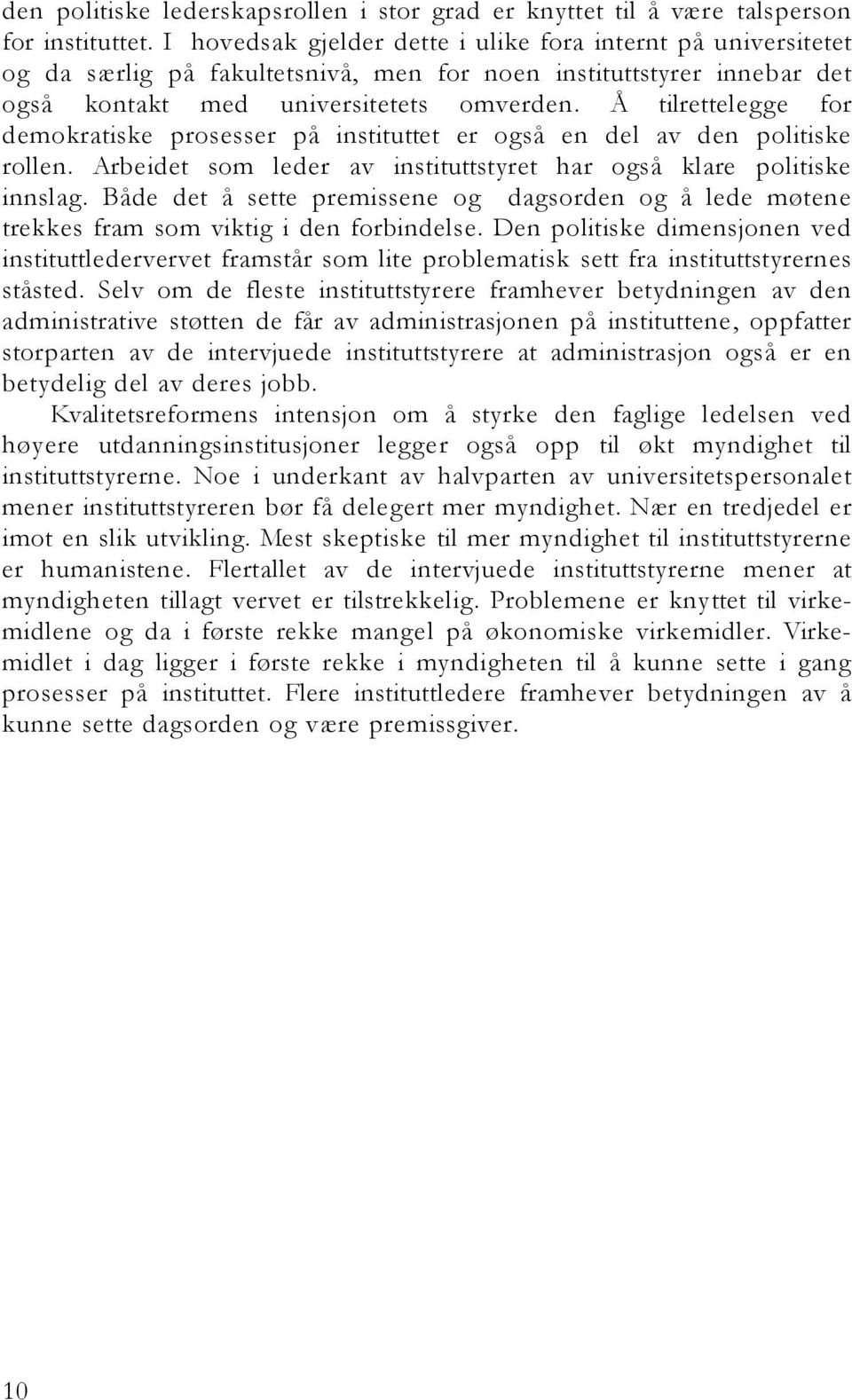 Å tilrettelegge for demokratiske prosesser på instituttet er også en del av den politiske rollen. Arbeidet som leder av instituttstyret har også klare politiske innslag.