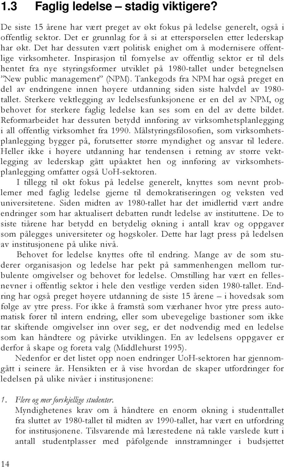 Inspirasjon til fornyelse av offentlig sektor er til dels hentet fra nye styringsformer utviklet på 1980-tallet under betegnelsen New public management (NPM).