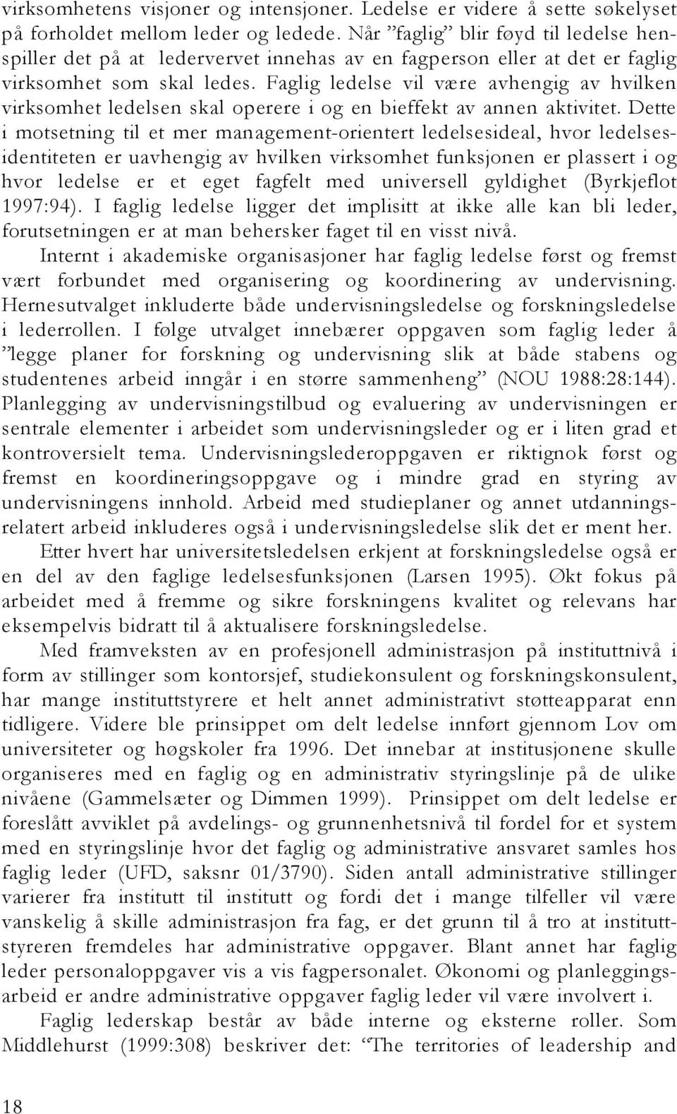 Faglig ledelse vil være avhengig av hvilken virksomhet ledelsen skal operere i og en bieffekt av annen aktivitet.