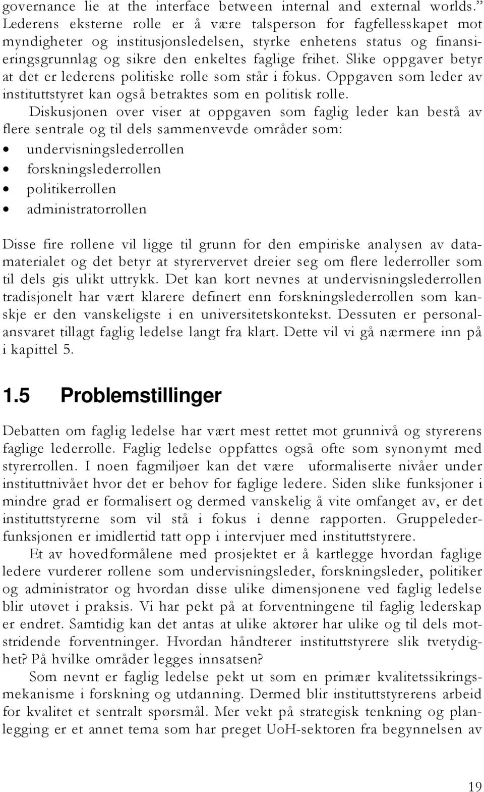 Slike oppgaver betyr at det er lederens politiske rolle som står i fokus. Oppgaven som leder av instituttstyret kan også betraktes som en politisk rolle.