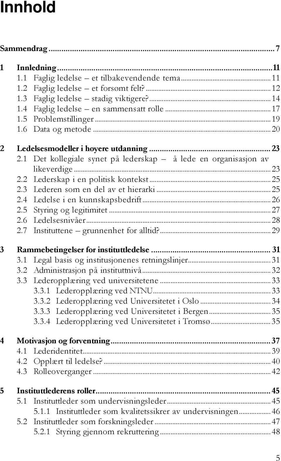 1 Det kollegiale synet på lederskap å lede en organisasjon av likeverdige...23 2.2 Lederskap i en politisk kontekst...25 2.3 Lederen som en del av et hierarki...25 2.4 Ledelse i en kunnskapsbedrift.